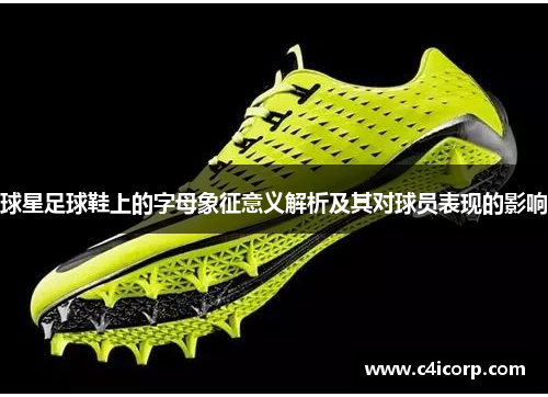 球星足球鞋上的字母象征意义解析及其对球员表现的影响