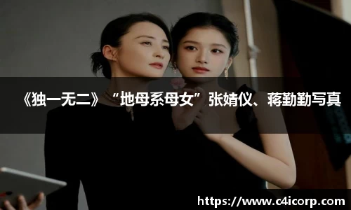 ng28南宫《独一无二》“地母系母女”张婧仪、蒋勤勤写真